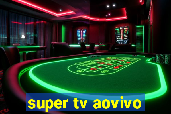 super tv aovivo